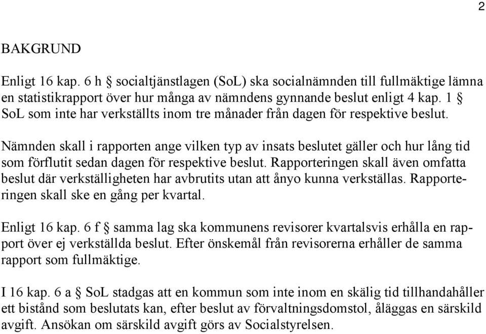 Nämnden skall i rapporten ange vilken typ av insats beslutet gäller och hur lång tid som förflutit sedan dagen för respektive beslut.