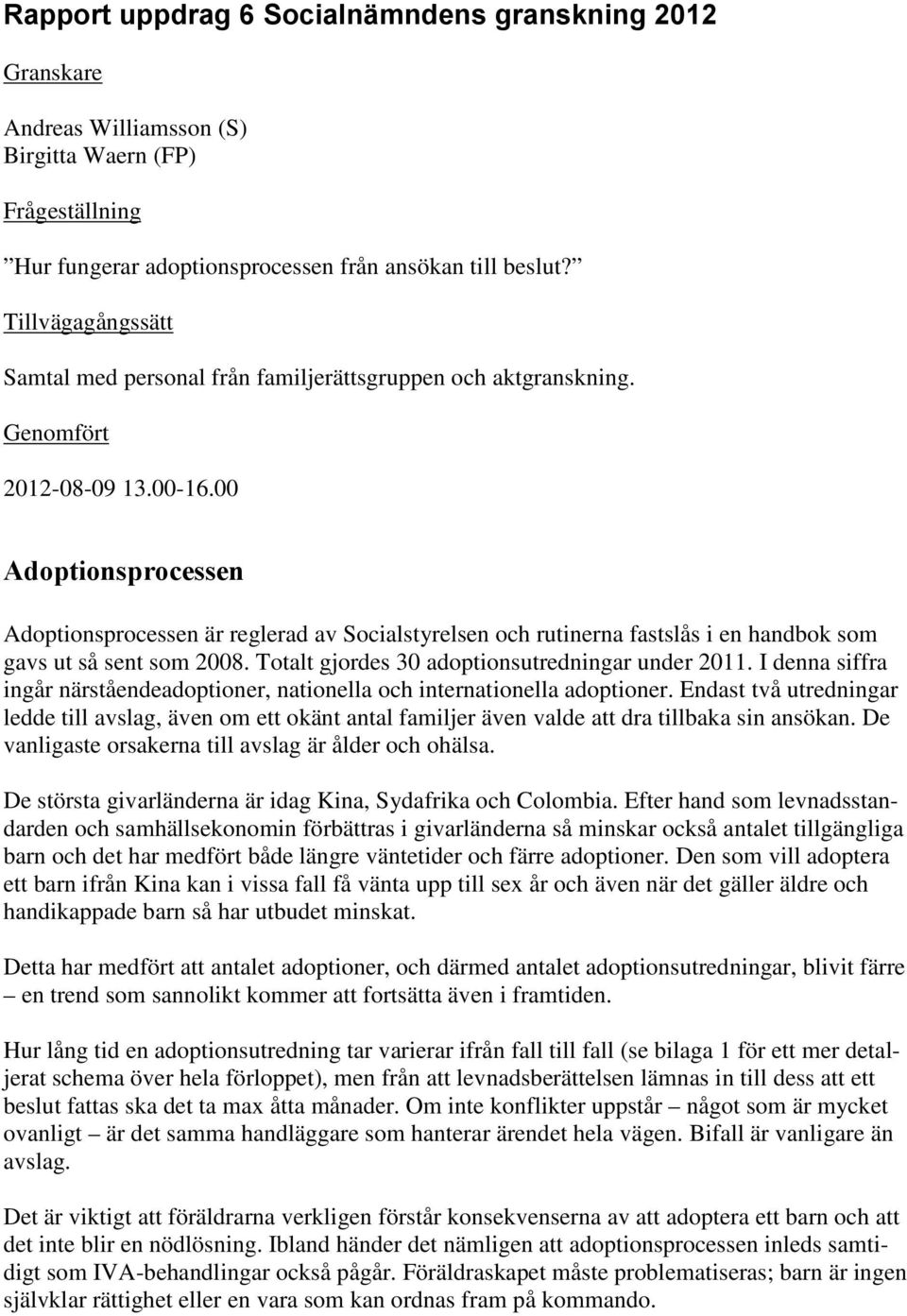 00 Adoptionsprocessen Adoptionsprocessen är reglerad av Socialstyrelsen och rutinerna fastslås i en handbok som gavs ut så sent som 2008. Totalt gjordes 30 adoptionsutredningar under 2011.