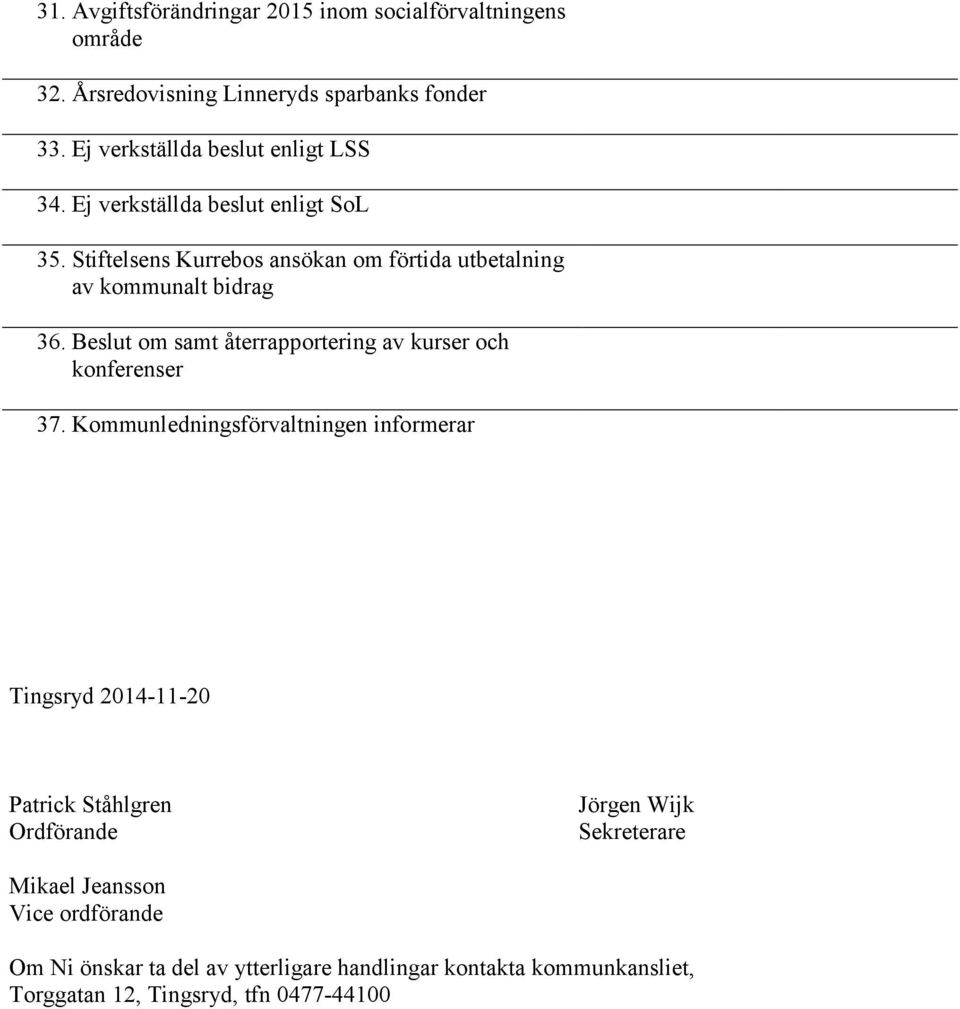 Stiftelsens Kurrebos ansökan om förtida utbetalning av kommunalt bidrag 36. Beslut om samt återrapportering av kurser och konferenser 37.