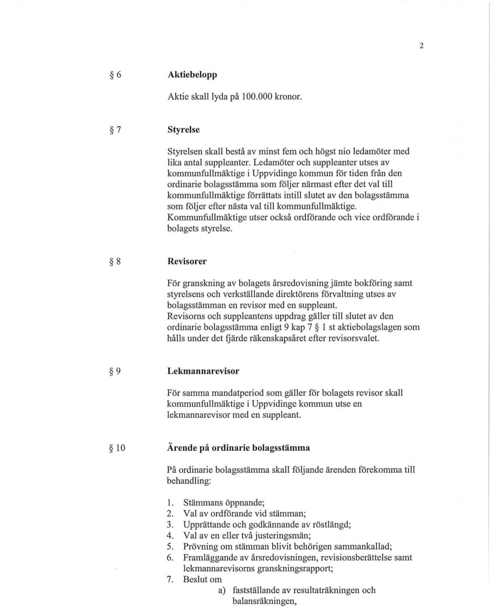 den bolagsstämma som följer efter nästa val till kommunfullmäktige. Kommunfullmäktige utser också ordförande och vice ordförande i bolagets styrelse.