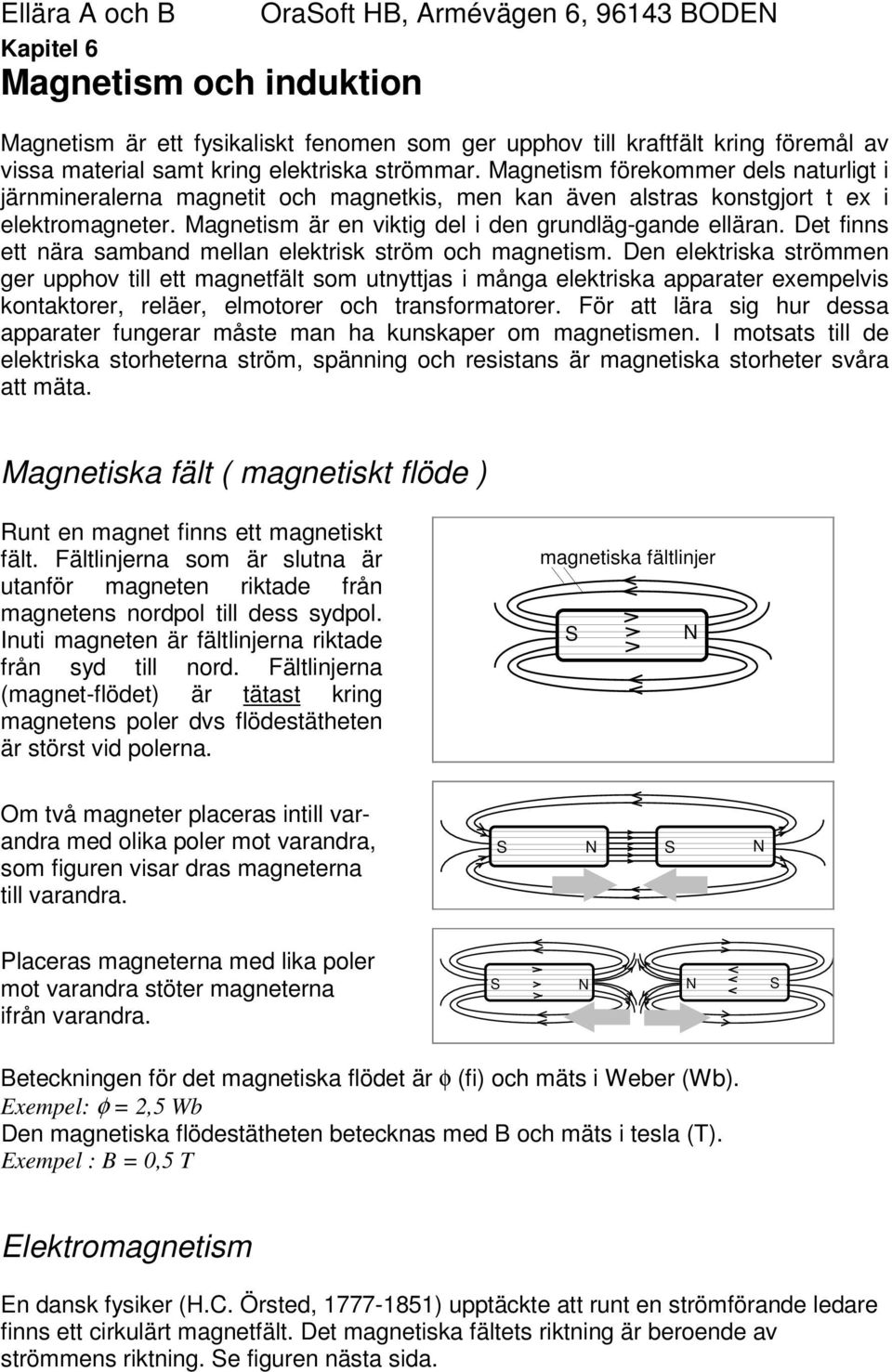 Det finns ett nära samband mellan elektrisk ström och magnetism.