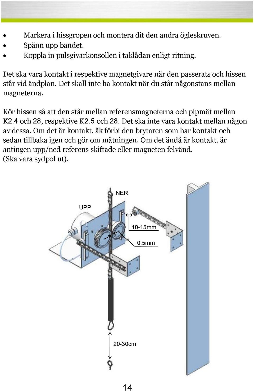 Kör hissen så att den står mellan referensmagneterna och pipmät mellan K2.4 och 28, respektive K2.5 och 28. Det ska inte vara kontakt mellan någon av dessa.