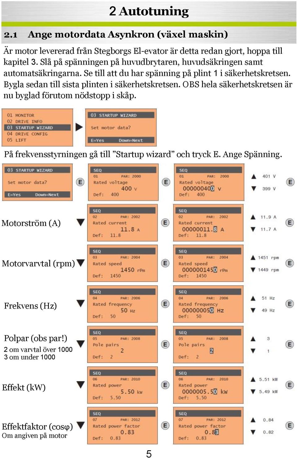 Bygla sedan till sista plinten i säkerhetskretsen. OBS hela säkerhetskretsen är nu byglad förutom nödstopp i skåp.