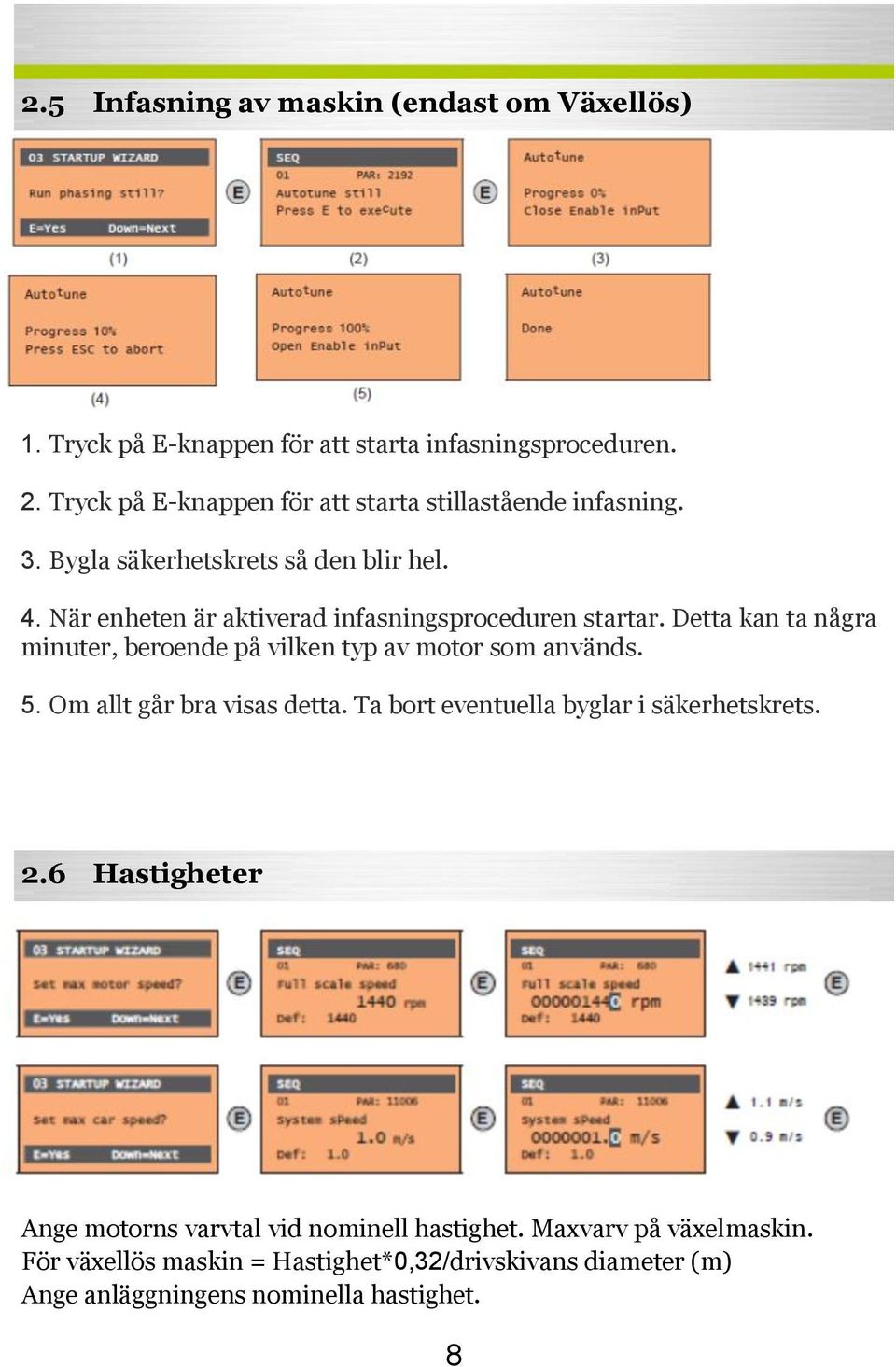 När enheten är aktiverad infasningsproceduren startar. Detta kan ta några minuter, beroende på vilken typ av motor som används. 5.