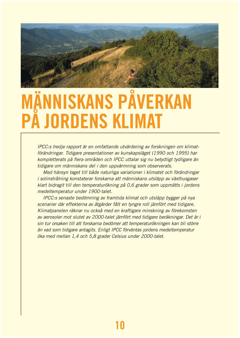 Med hänsyn taget till både naturliga variationer i klimatet och förändringar i solinstrålning konstaterar forskarna att människans utsläpp av växthusgaser klart bidragit till den temperaturökning på