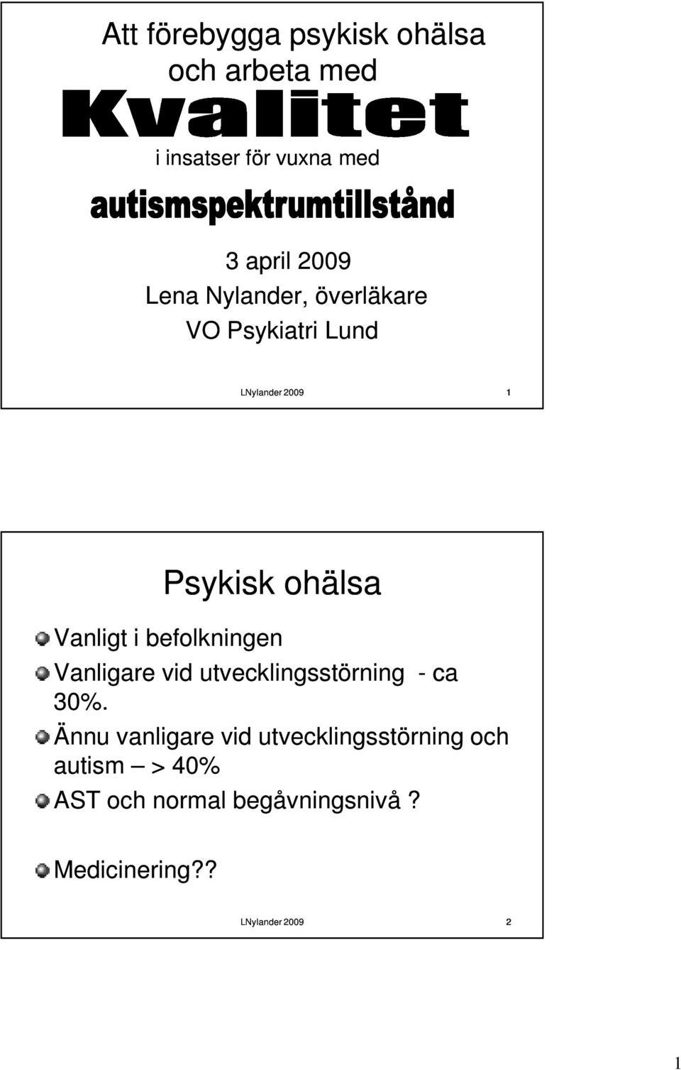 befolkningen Vanligare vid utvecklingsstörning - ca 30%.