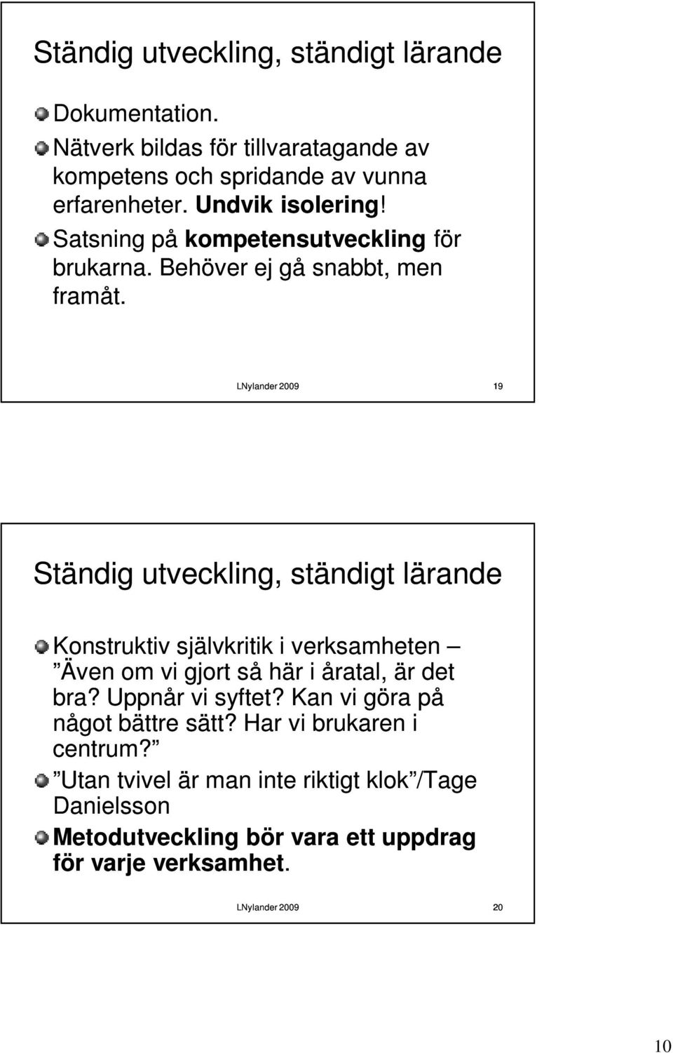 19 Ständig utveckling, ständigt lärande Konstruktiv självkritik i verksamheten Även om vi gjort så här i åratal, är det bra?