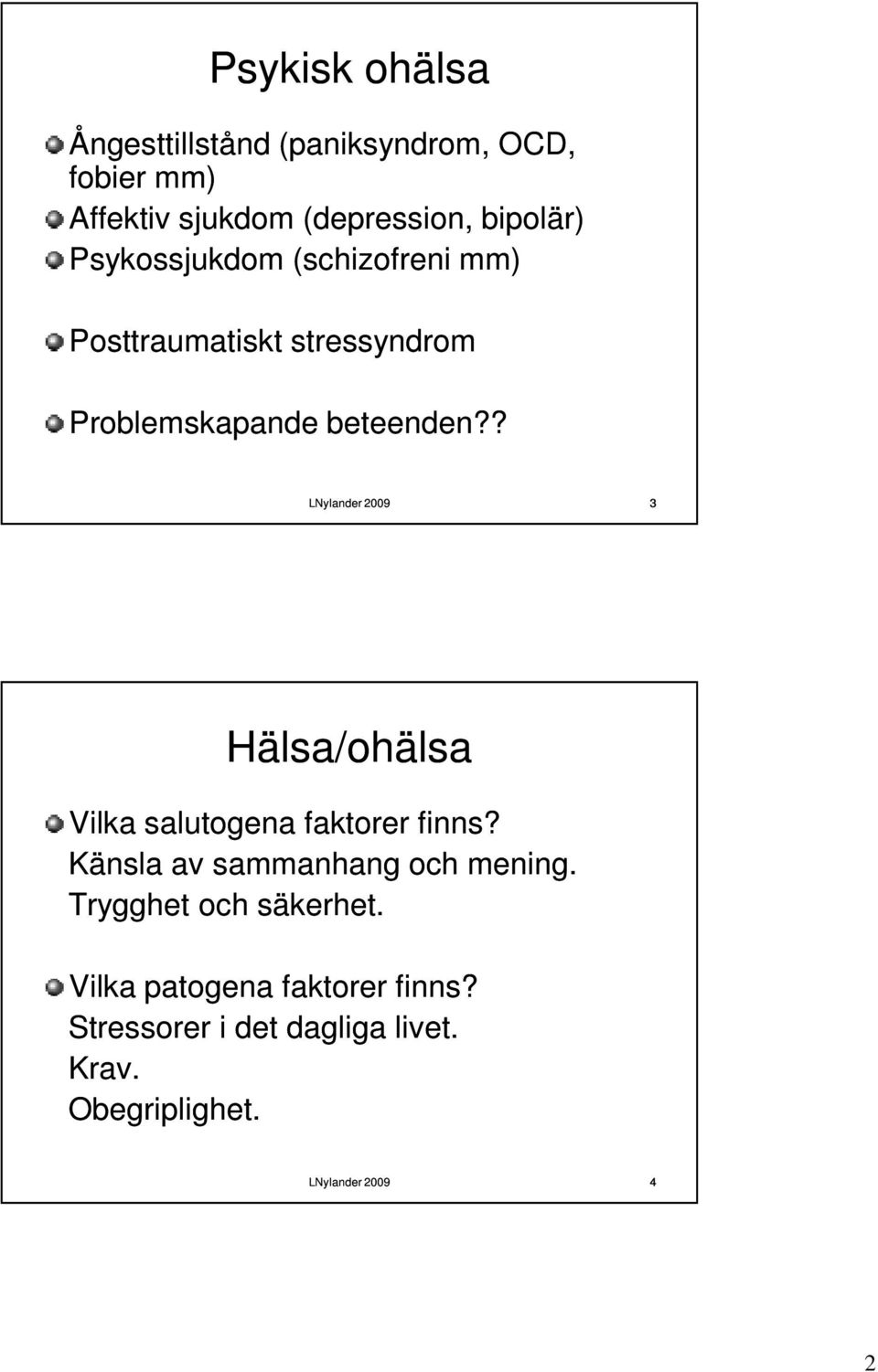 ? 3 Hälsa/ohälsa Vilka salutogena faktorer finns? Känsla av sammanhang och mening.