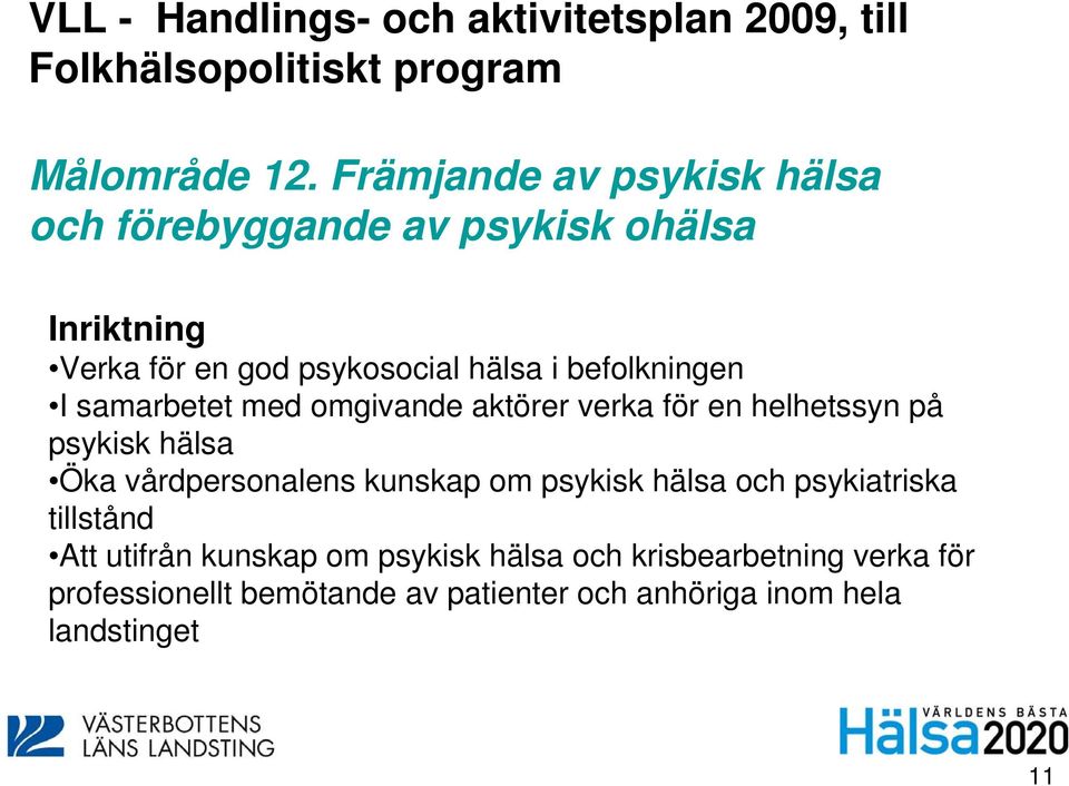 samarbetet med omgivande aktörer verka för en helhetssyn på psykisk hälsa Öka vårdpersonalens kunskap om psykisk hälsa och