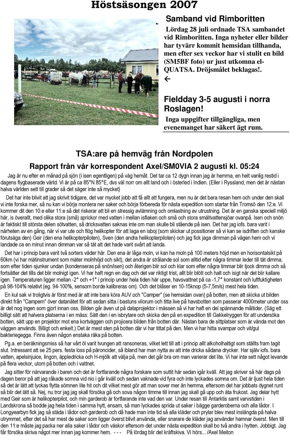 . Fieldday 3-5 augusti i norra Roslagen! Inga uppgifter tillgängliga, men evenemanget har säkert ägt rum. TSA:are på hemväg från Nordpolen Rapport från vår korrespondent Axel/SM0VIA 2 augusti kl.