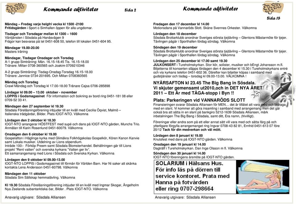 00 Masters träning Kommande aktiviteter Måndagar, Tisdagar Onsdagar och Torsdag A-1 grupp Simträning: Mån. 16.15-18.