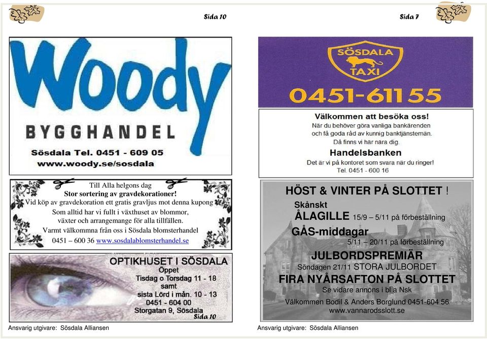 tillfällen. Varmt välkommna från oss i Sösdala blomsterhandel 0451 600 36 www.sosdalablomsterhandel.se Sida 10 HÖST & VINTER PÅ SLOTTET!