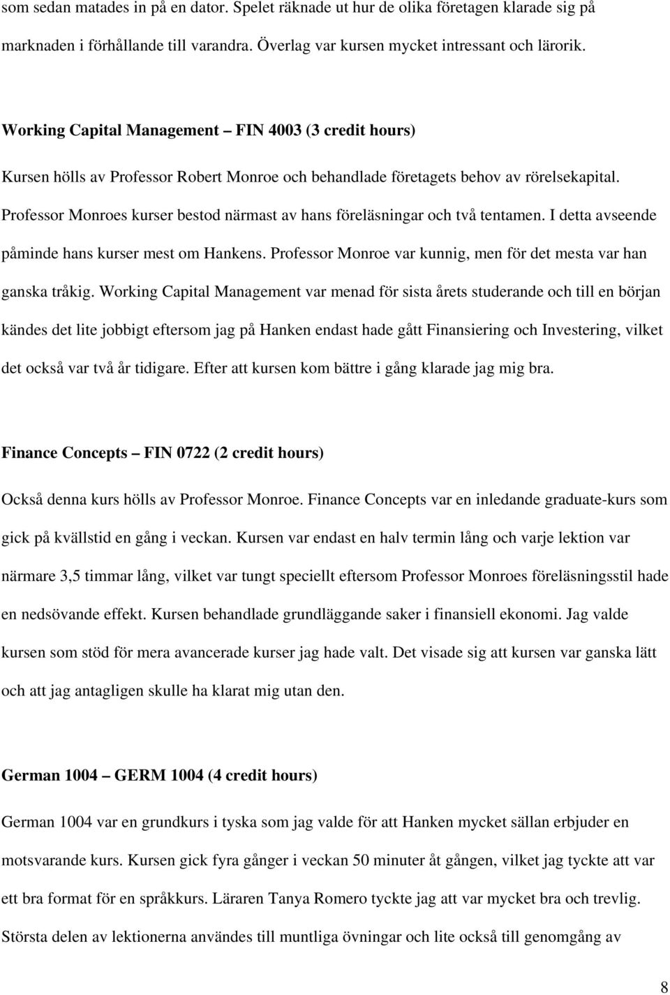 Professor Monroes kurser bestod närmast av hans föreläsningar och två tentamen. I detta avseende påminde hans kurser mest om Hankens.