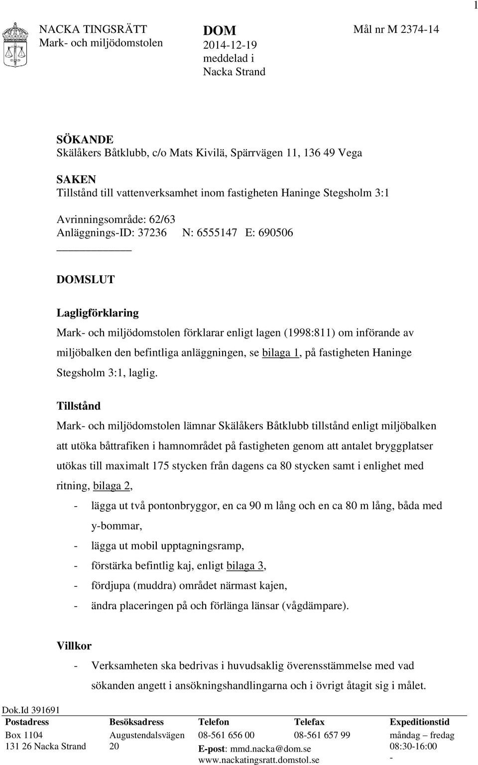 befintliga anläggningen, se bilaga 1, på fastigheten Haninge Stegsholm 3:1, laglig.