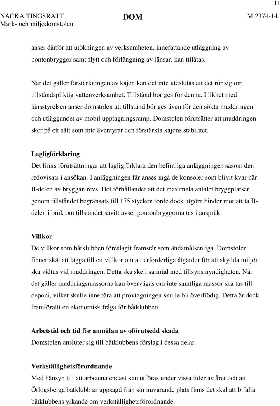 I likhet med länsstyrelsen anser domstolen att tillstånd bör ges även för den sökta muddringen och utläggandet av mobil upptagningsramp.
