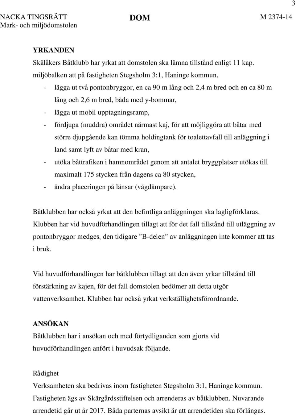 upptagningsramp, - fördjupa (muddra) området närmast kaj, för att möjliggöra att båtar med större djupgående kan tömma holdingtank för toalettavfall till anläggning i land samt lyft av båtar med