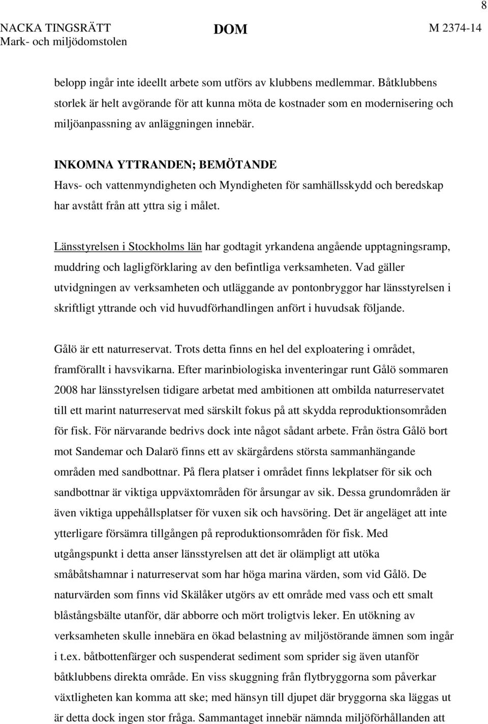 INKOMNA YTTRANDEN; BEMÖTANDE Havs- och vattenmyndigheten och Myndigheten för samhällsskydd och beredskap har avstått från att yttra sig i målet.