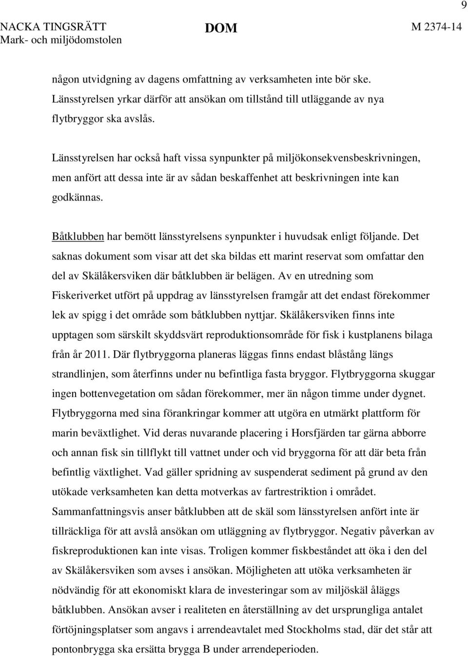 Båtklubben har bemött länsstyrelsens synpunkter i huvudsak enligt följande.