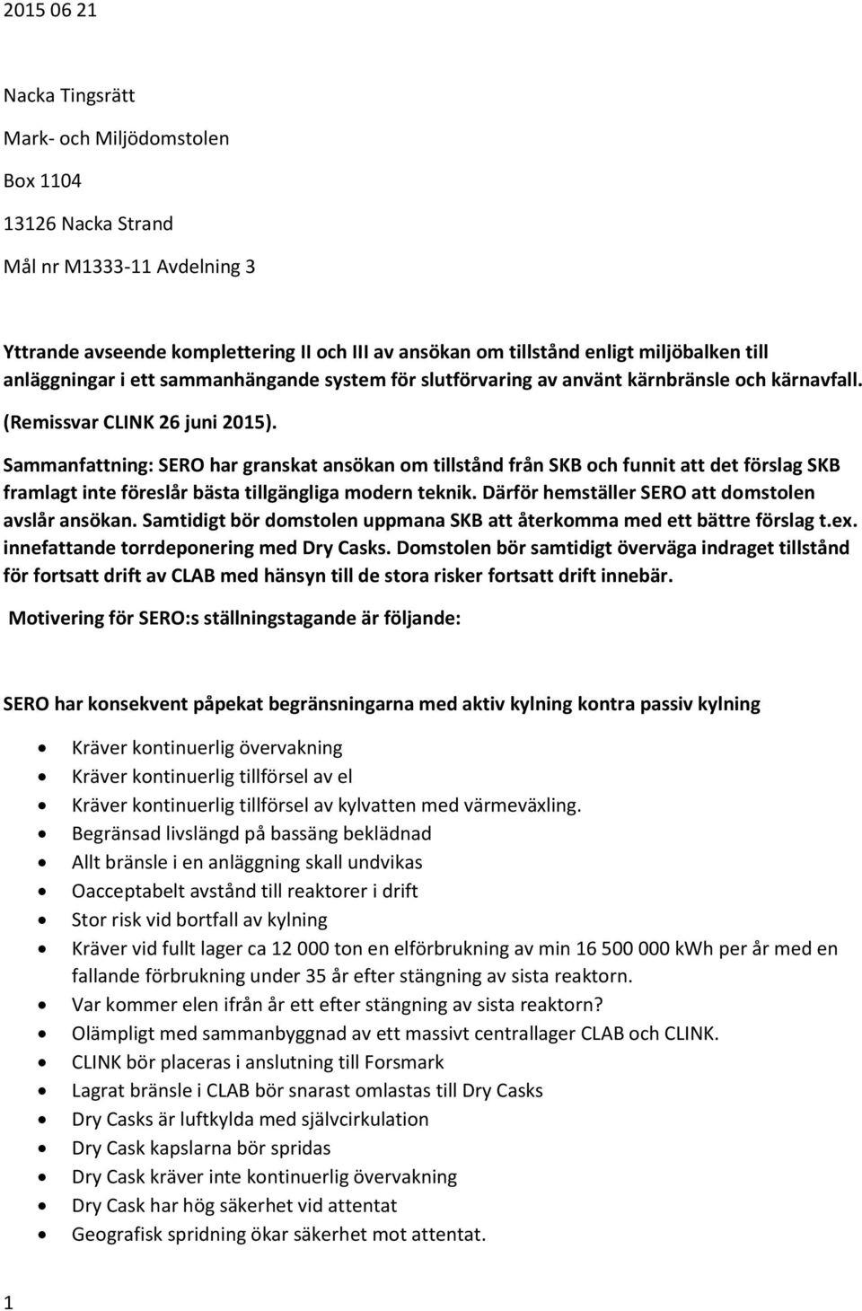 Sammanfattning: SERO har granskat ansökan om tillstånd från SKB och funnit att det förslag SKB framlagt inte föreslår bästa tillgängliga modern teknik.