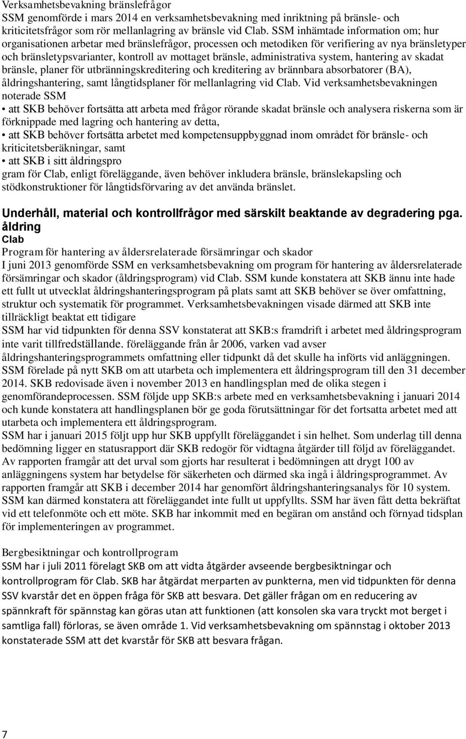 administrativa system, hantering av skadat bränsle, planer för utbränningskreditering och kreditering av brännbara absorbatorer (BA), åldringshantering, samt långtidsplaner för mellanlagring vid Clab.