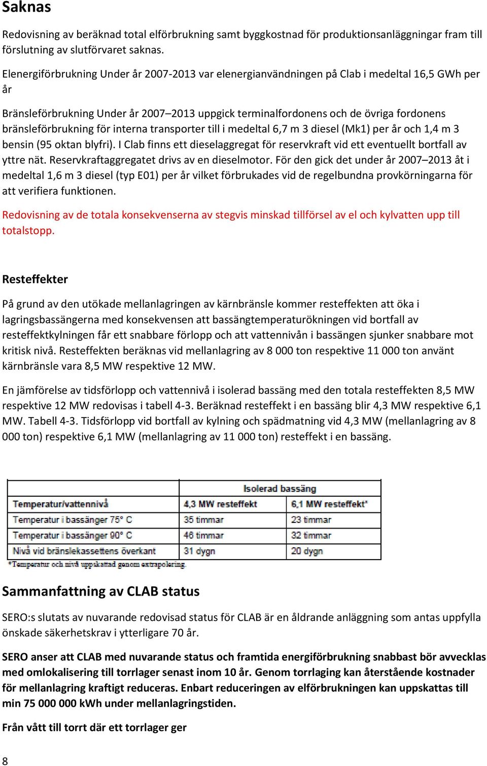 bränsleförbrukning för interna transporter till i medeltal 6,7 m 3 diesel (Mk1) per år och 1,4 m 3 bensin (95 oktan blyfri).