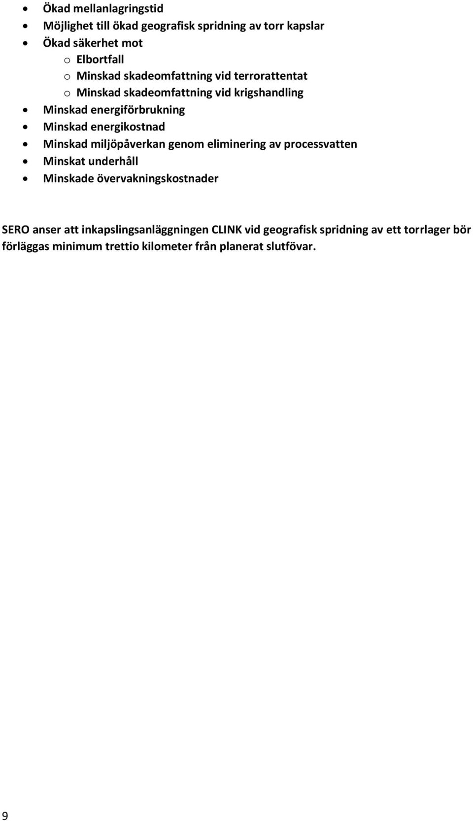 Minskad miljöpåverkan genom eliminering av processvatten Minskat underhåll Minskade övervakningskostnader SERO anser att