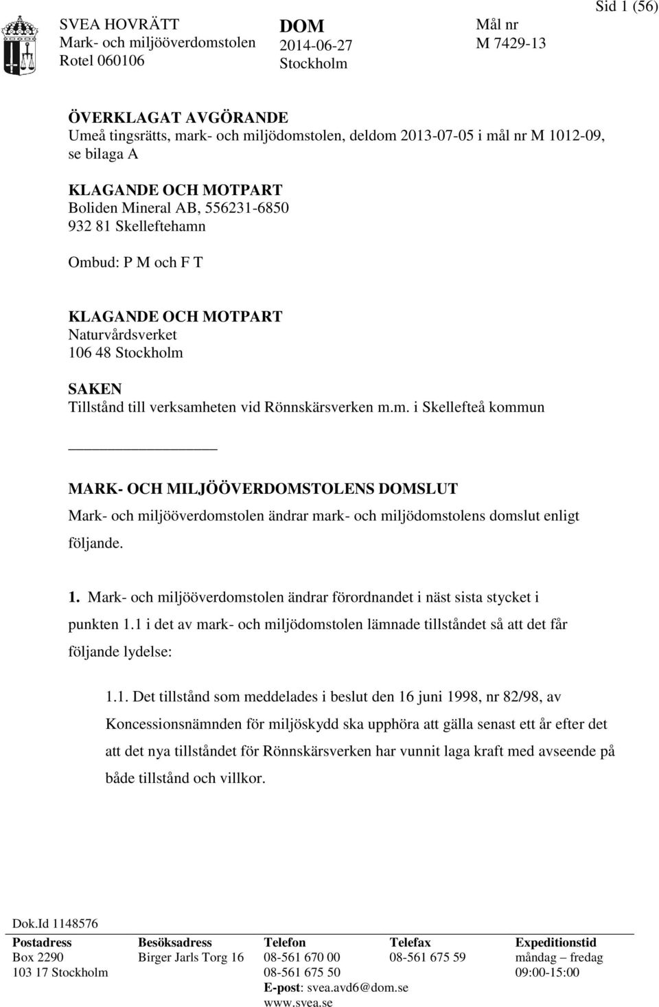 Rönnskärsverken m.m. i Skellefteå kommun MARK- OCH MILJÖÖVERDOMSTOLENS DOMSLUT Mark- och miljööverdomstolen ändrar mark- och miljödomstolens domslut enligt följande. 1.
