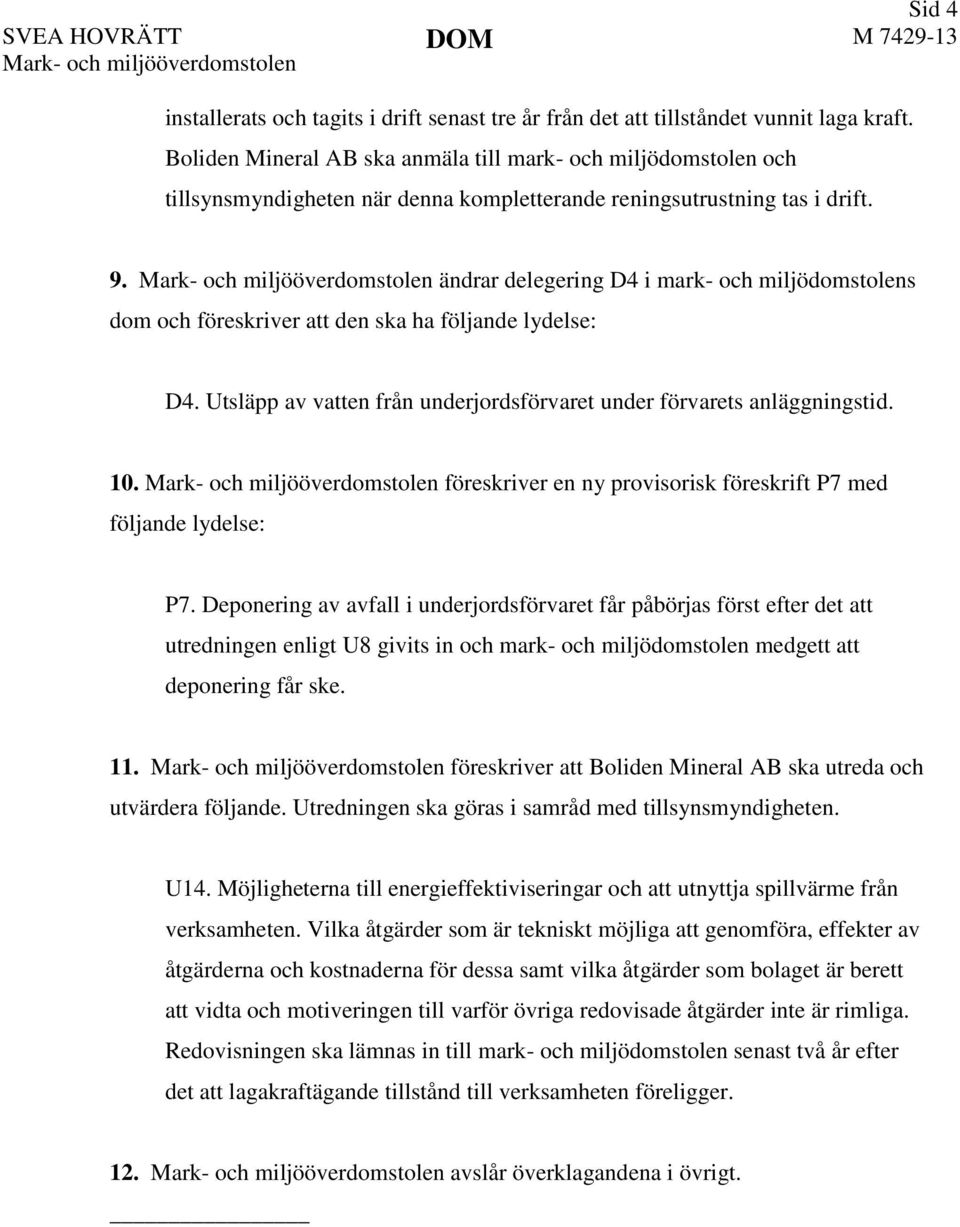 Mark- och miljööverdomstolen ändrar delegering D4 i mark- och miljödomstolens dom och föreskriver att den ska ha följande lydelse: D4.