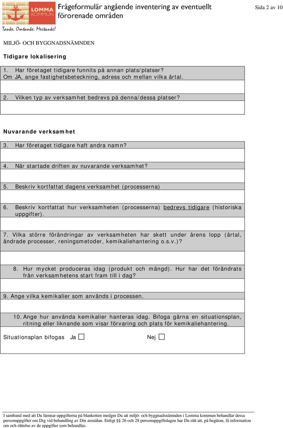 När startade driften av nuvarande verksamhet? 5. Beskriv kortfattat dagens verksamhet (processerna) 6. Beskriv kortfattat hur verksamheten (processerna) bedrevs tidigare (historiska uppgifter). 7.