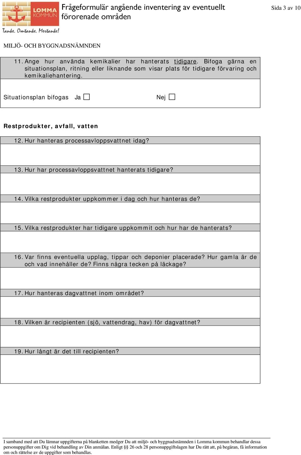 Hur hanteras processavloppsvattnet idag? 13. Hur har processavloppsvattnet hanterats tidigare? 14. Vilka restprodukter uppkommer i dag och hur hanteras de? 15.