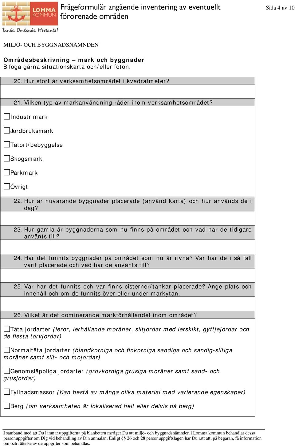 Hur är nuvarande byggnader placerade (använd karta) och hur används de i dag? 23. Hur gamla är byggnaderna som nu finns på området och vad har de tidigare använts till? 24.