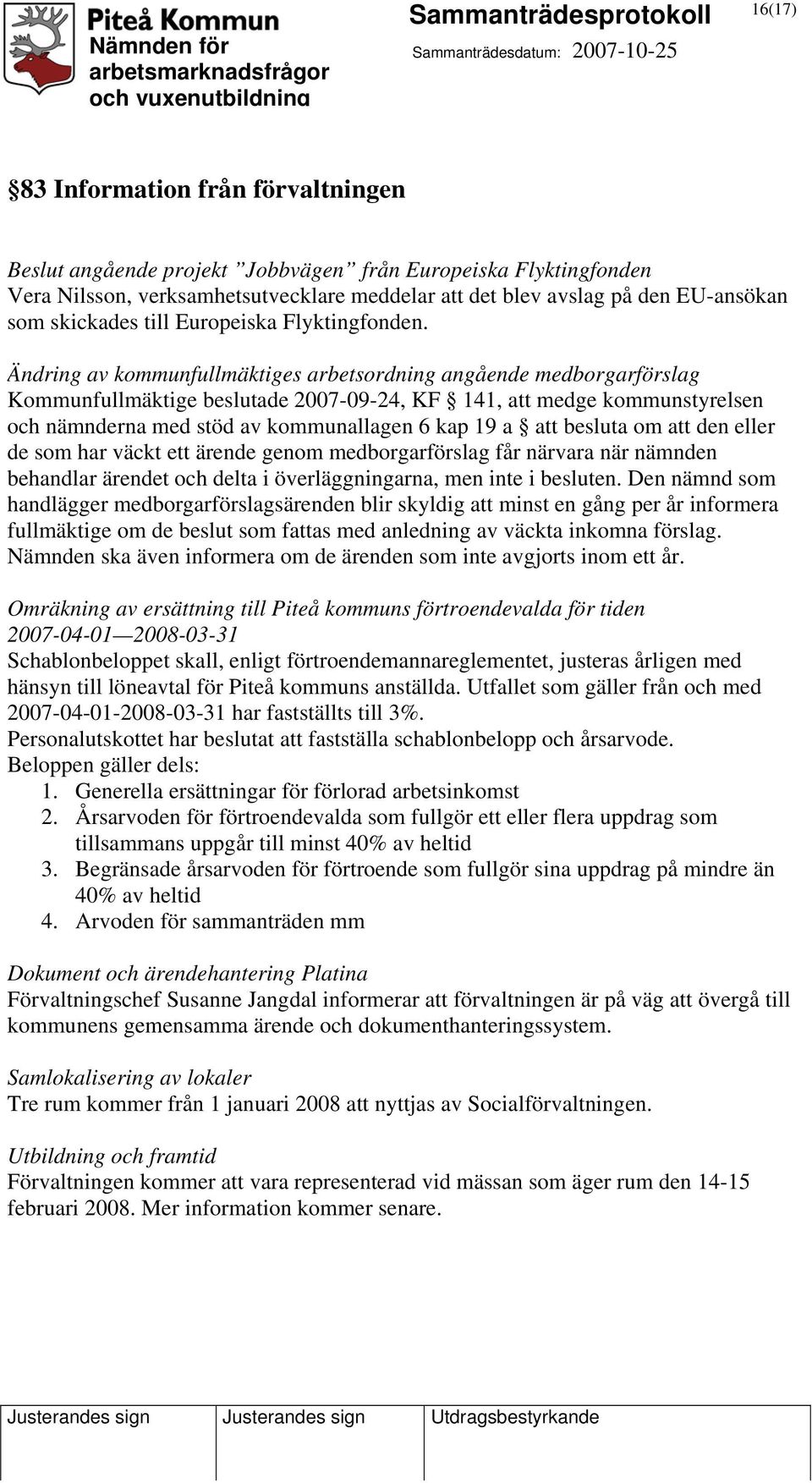 Ändring av kommunfullmäktiges arbetsordning angående medborgarförslag Kommunfullmäktige beslutade 2007-09-24, KF 141, att medge kommunstyrelsen och nämnderna med stöd av kommunallagen 6 kap 19 a att