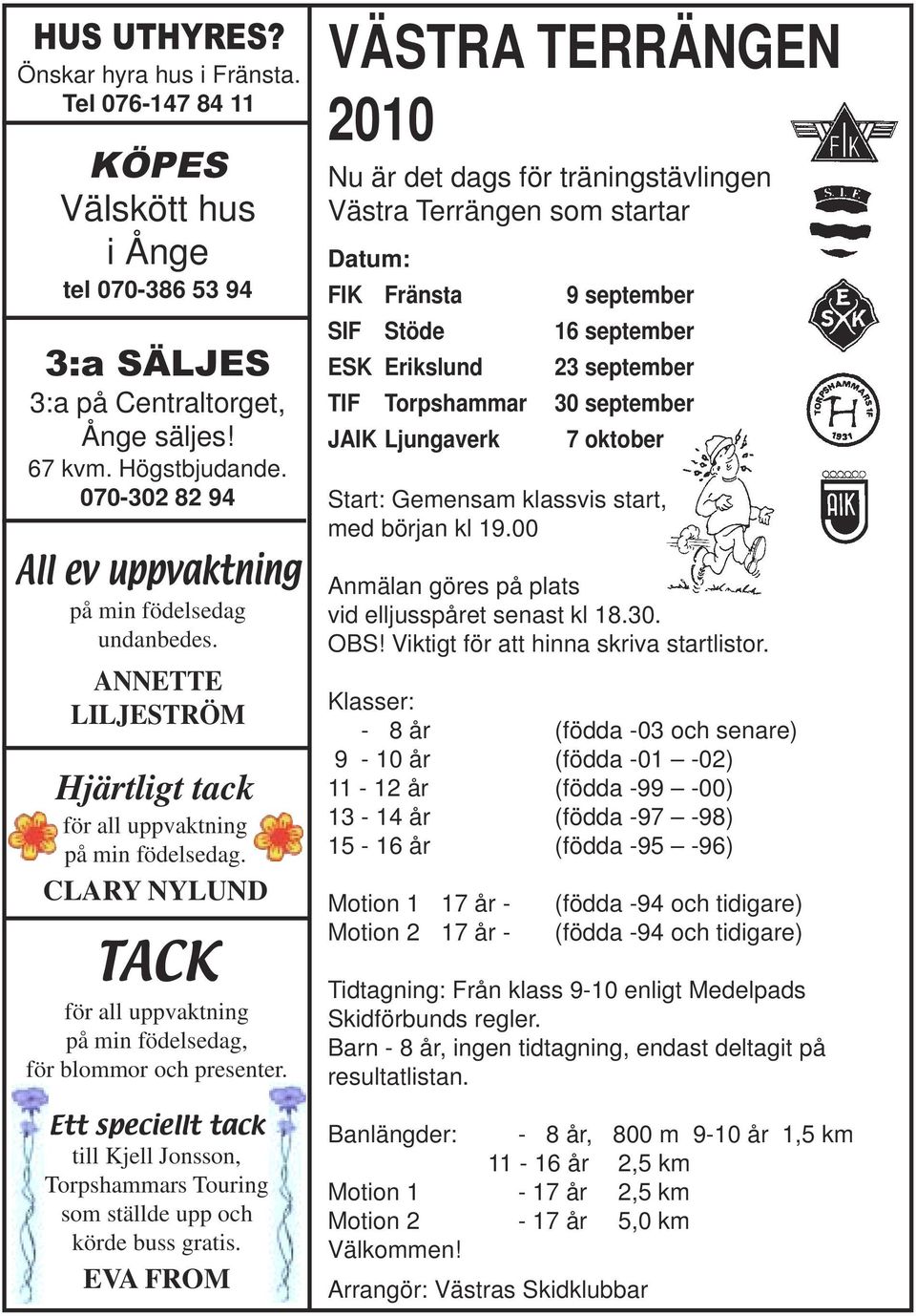 CLARY NYLUND TACK för all uppvaktning på min födelsedag, för blommor och presenter. Ett speciellt tack till Kjell Jonsson, Torpshammars Touring som ställde upp och körde buss gratis.