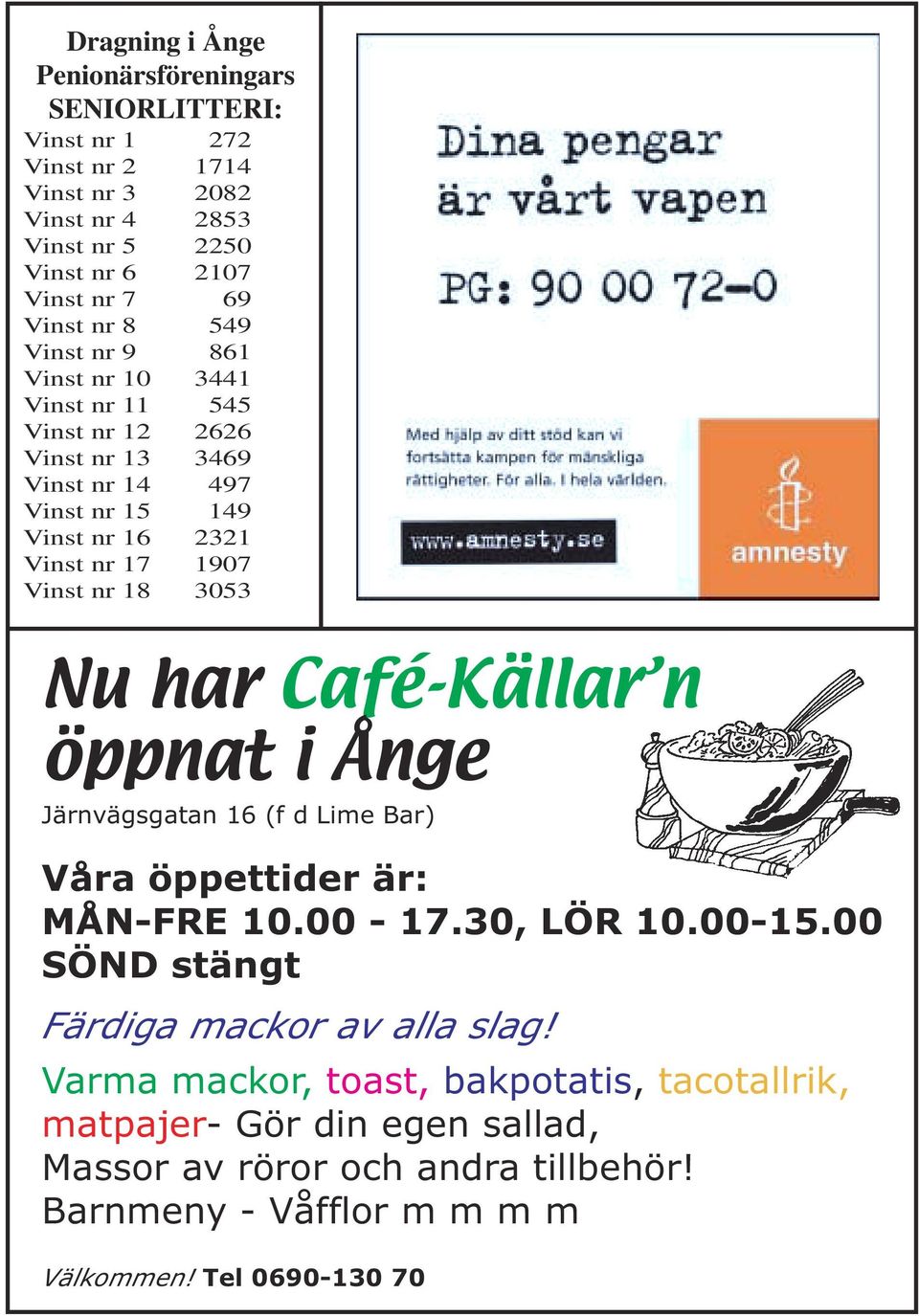 3053 Nu har Café-Källar n öppnat i Ånge Järnvägsgatan 16 (f d Lime Bar) Våra öppettider är: MÅN-FRE 10.00-17.30, LÖR 10.00-15.00 SÖND stängt Färdiga mackor av alla slag!