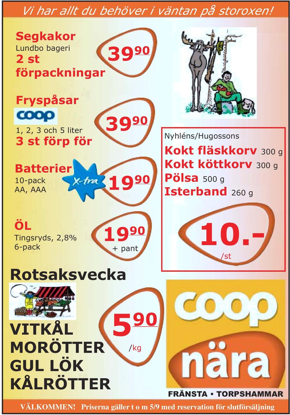 AAA 19 90 39 90 Nyhléns/Hugossons Kokt fläskkorv 300 g Kokt köttkorv 300 g Pölsa 500 g Isterband 260 g ÖL