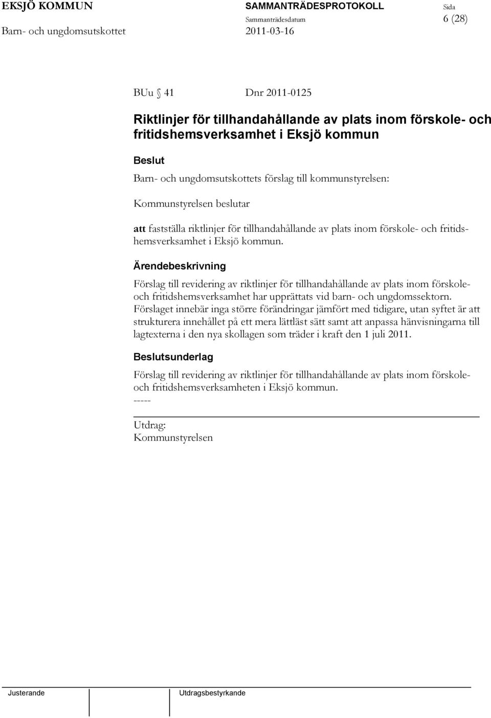 Förslag till revidering av riktlinjer för tillhandahållande av plats inom förskoleoch fritidshemsverksamhet har upprättats vid barn- och ungdomssektorn.