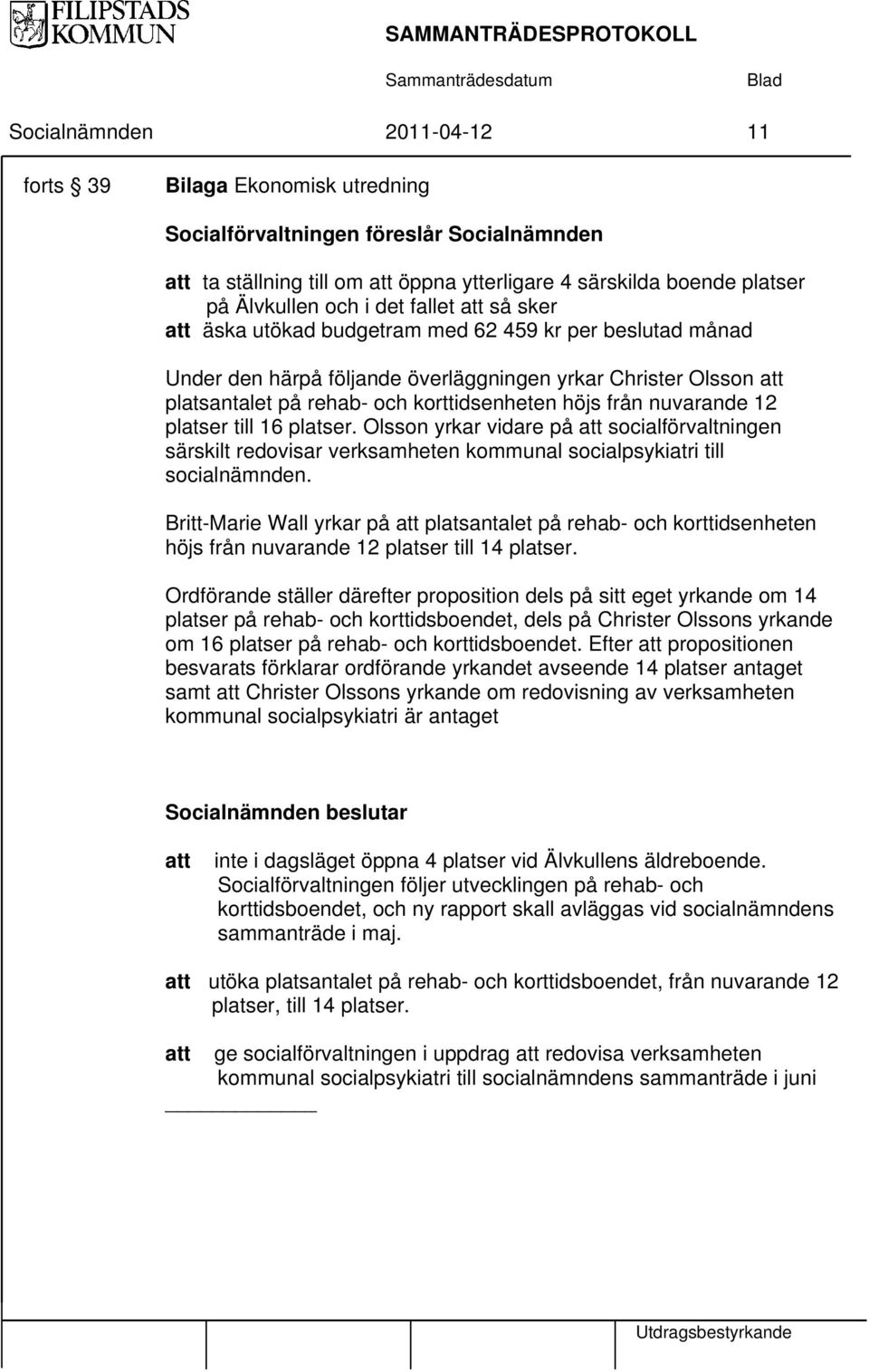 från nuvarande 12 platser till 16 platser. Olsson yrkar vidare på att socialförvaltningen särskilt redovisar verksamheten kommunal socialpsykiatri till socialnämnden.