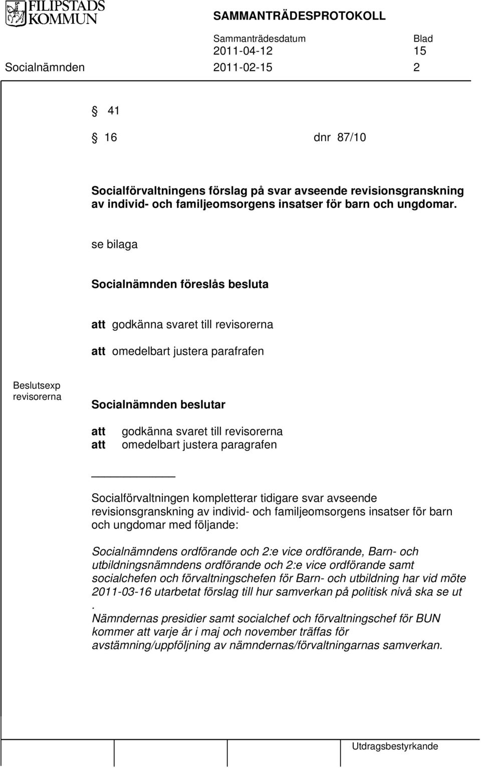 omedelbart justera paragrafen Socialförvaltningen kompletterar tidigare svar avseende revisionsgranskning av individ- och familjeomsorgens insatser för barn och ungdomar med följande: Socialnämndens