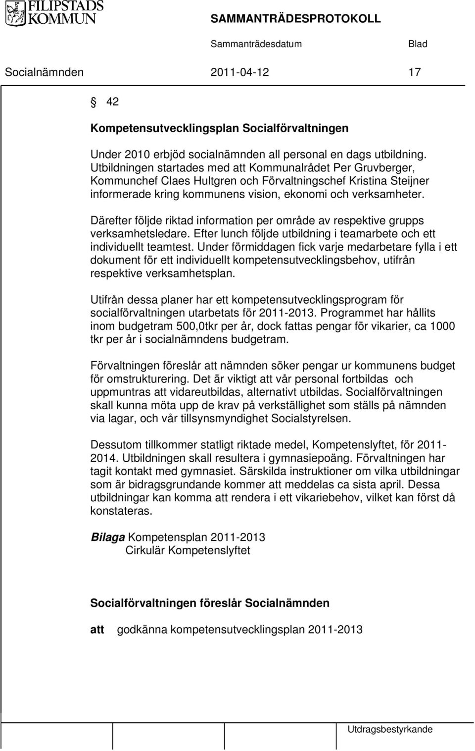 Därefter följde riktad information per område av respektive grupps verksamhetsledare. Efter lunch följde utbildning i teamarbete och ett individuellt teamtest.