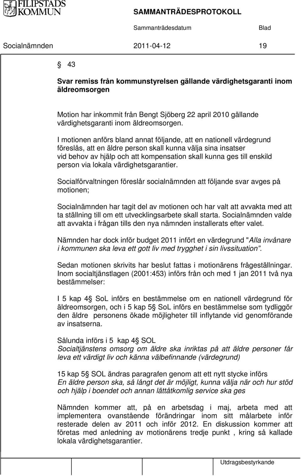 I motionen anförs bland annat följande, att en nationell värdegrund föreslås, att en äldre person skall kunna välja sina insatser vid behov av hjälp och att kompensation skall kunna ges till enskild