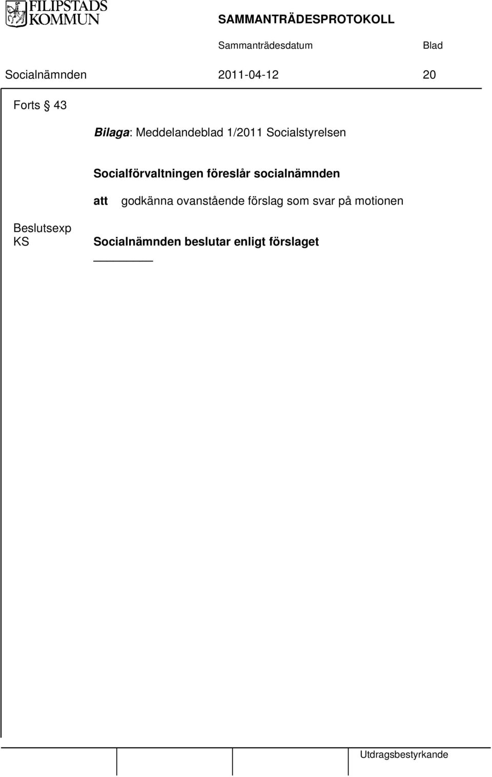 föreslår socialnämnden att godkänna ovanstående förslag