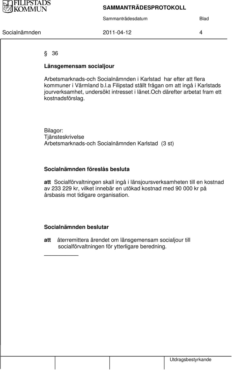 Bilagor: Tjänsteskrivelse Arbetsmarknads-och Socialnämnden Karlstad (3 st) Socialnämnden föreslås besluta att Socialförvaltningen skall ingå i länsjoursverksamheten till en