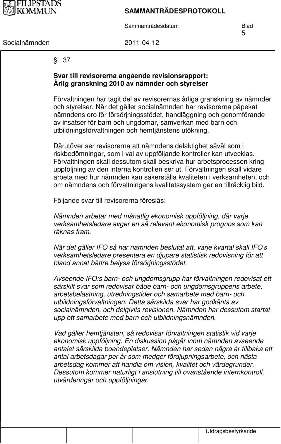 När det gäller socialnämnden har revisorerna påpekat nämndens oro för försörjningsstödet, handläggning och genomförande av insatser för barn och ungdomar, samverkan med barn och