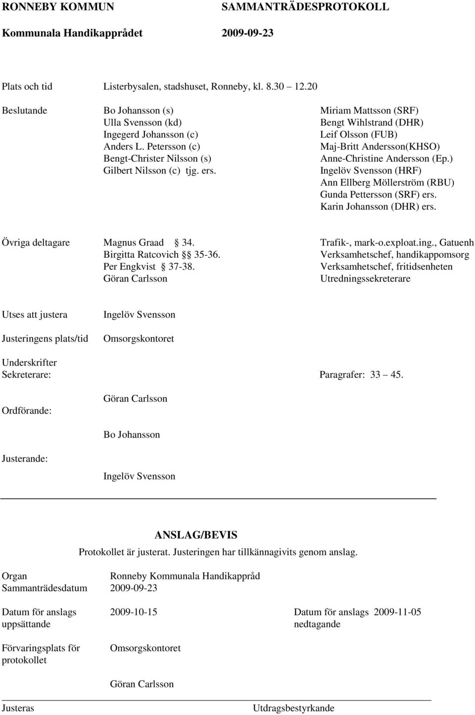 ) Ingelöv Svensson (HRF) Ann Ellberg Möllerström (RBU) Gunda Pettersson (SRF) ers. Karin Johansson (DHR) ers. Övriga deltagare Magnus Graad 34. Birgitta Ratcovich 35-36. Per Engkvist 37-38.