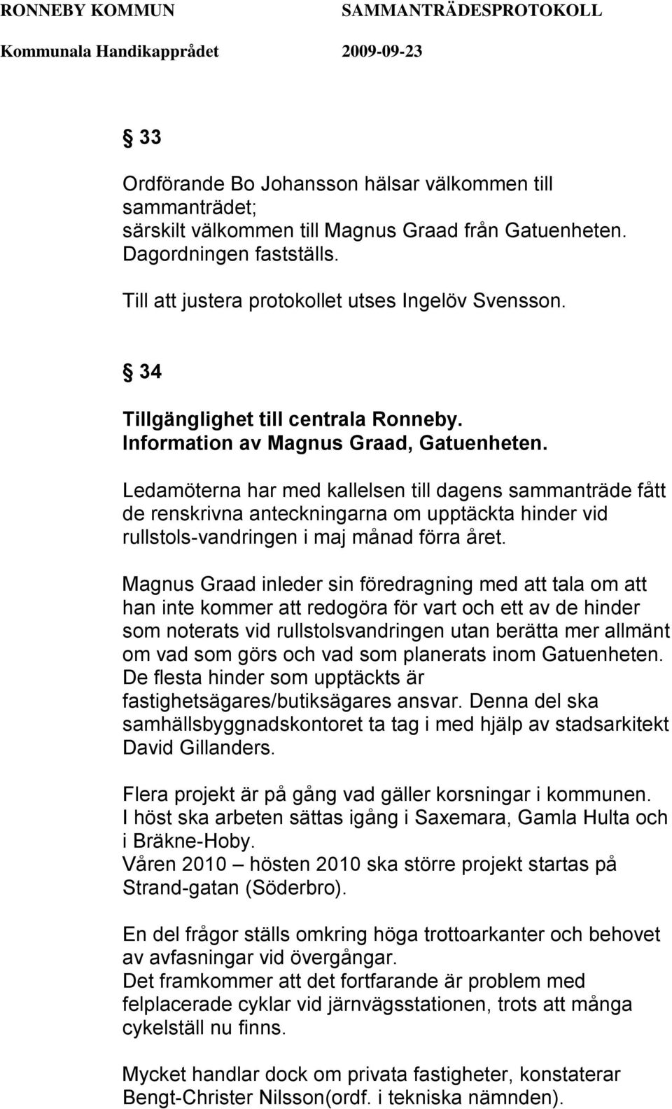 Ledamöterna har med kallelsen till dagens sammanträde fått de renskrivna anteckningarna om upptäckta hinder vid rullstols-vandringen i maj månad förra året.