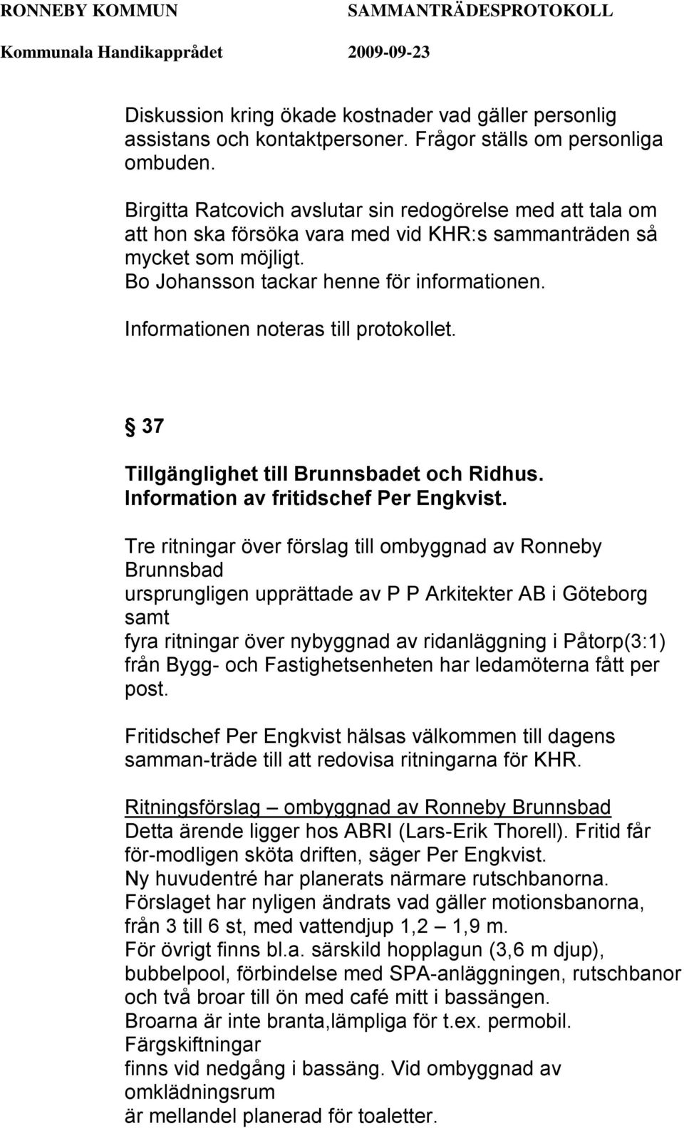 Informationen noteras till protokollet. 37 Tillgänglighet till Brunnsbadet och Ridhus. Information av fritidschef Per Engkvist.