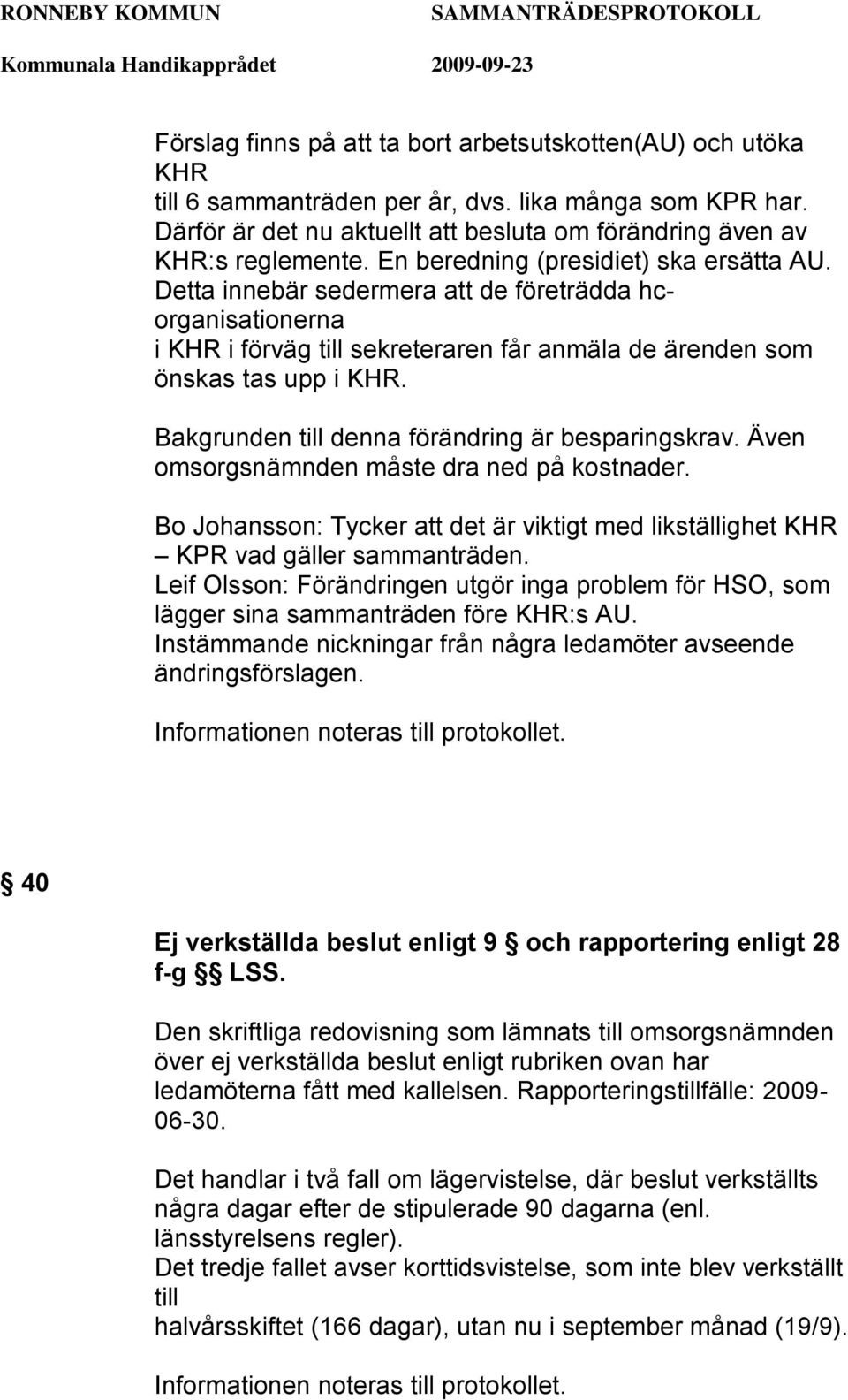 Bakgrunden till denna förändring är besparingskrav. Även omsorgsnämnden måste dra ned på kostnader. Bo Johansson: Tycker att det är viktigt med likställighet KHR KPR vad gäller sammanträden.