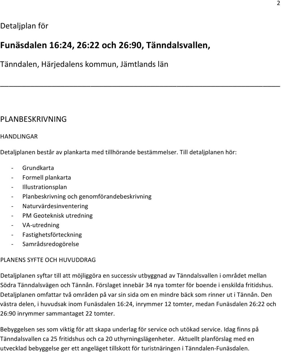 Till detaljplanen hör: - - - - - - - - - Grundkarta Formell plankarta Illustrationsplan Planbeskrivning och genomförandebeskrivning Naturvärdesinventering PM Geoteknisk utredning VA- utredning