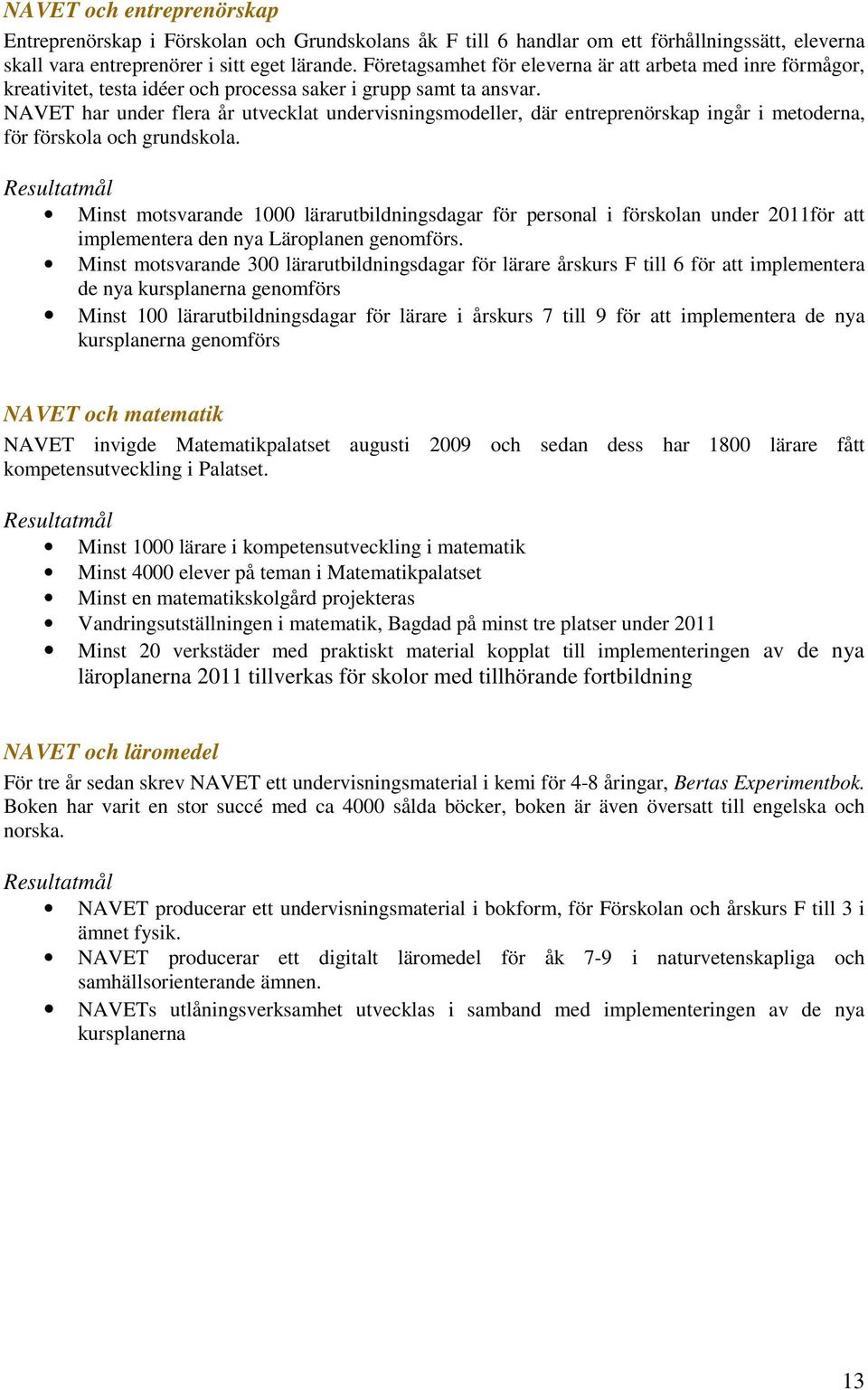 NAVET har under flera år utvecklat undervisningsmodeller, där entreprenörskap ingår i metoderna, för förskola och grundskola.