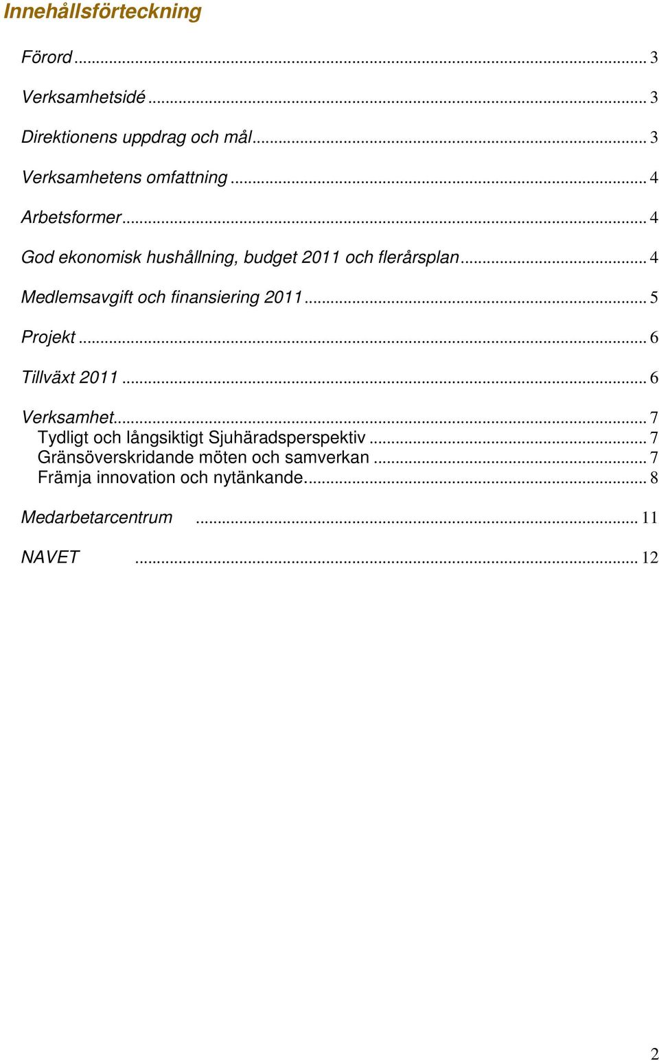 .. 4 Medlemsavgift och finansiering 2011... 5 Projekt... 6 Tillväxt 2011... 6 Verksamhet.